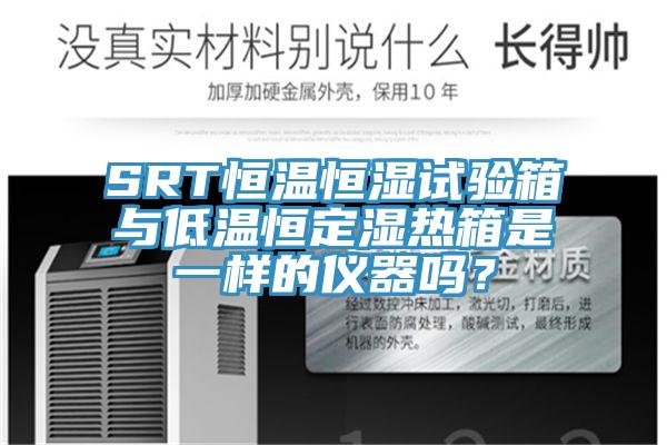 SRT恒溫恒濕試驗箱與低溫恒定濕熱箱是一樣的儀器嗎？