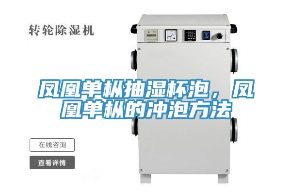 鳳凰單樅抽濕杯泡，鳳凰單樅的衝泡方法