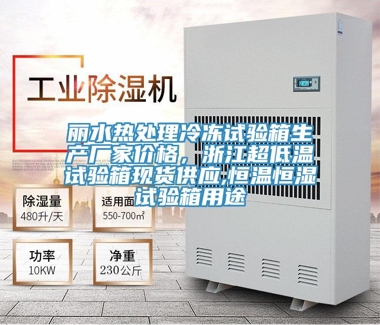 麗水熱處理冷凍試驗箱生產廠家價格，浙江超低溫試驗箱現貨供應,恒溫恒濕試驗箱用途