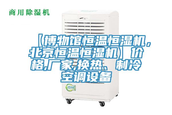 【博物館恒溫恒濕機，北京恒溫恒濕機】價格,廠家,換熱、製冷空調設備