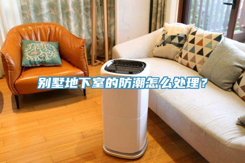 別墅地下室的防潮怎麽處理？
