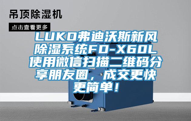 LUKO弗迪沃斯新風除濕係統FD-X60L使用微信掃描二維碼分享朋友圈，成交更快更簡單！