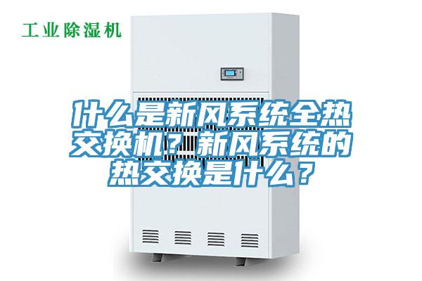 什麽是新風係統全熱交換機？新風係統的熱交換是什麽？