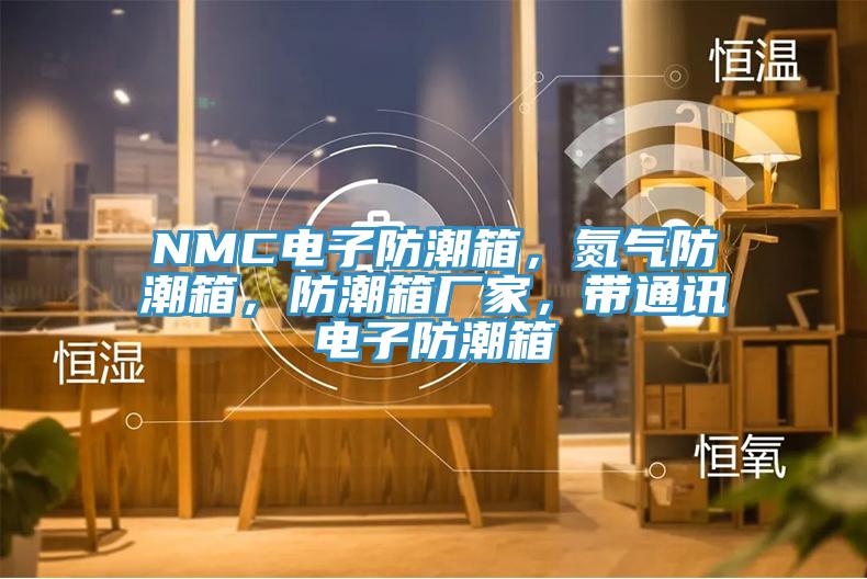 NMC電子防潮箱，氮氣防潮箱，防潮箱廠家，帶通訊電子防潮箱