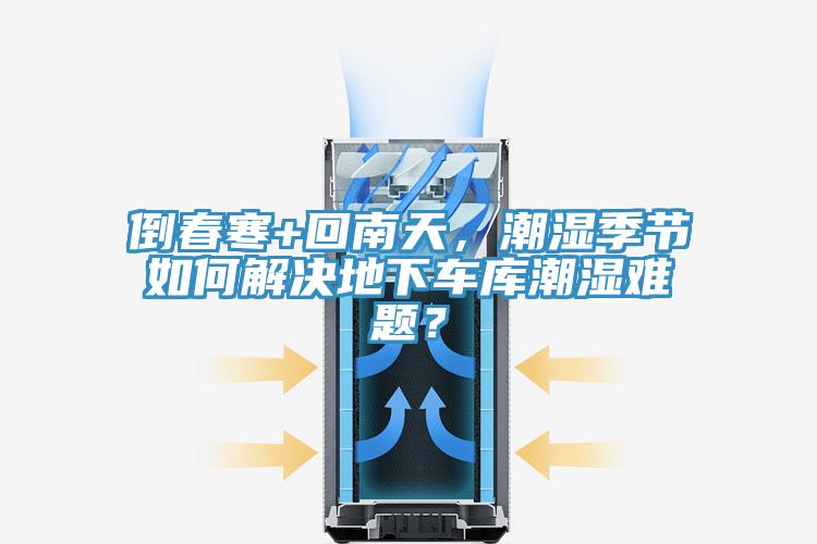 倒春寒+回南天，潮濕季節如何解決地下車庫潮濕難題？