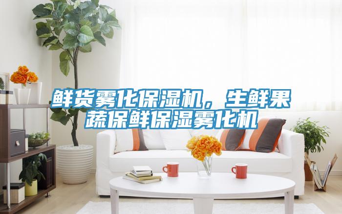 鮮貨霧化保濕機，生鮮果蔬保鮮保濕霧化機