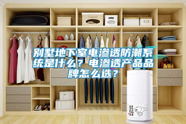 別墅地下室電滲透防潮係統是什麽？電滲透產品品牌怎麽選？