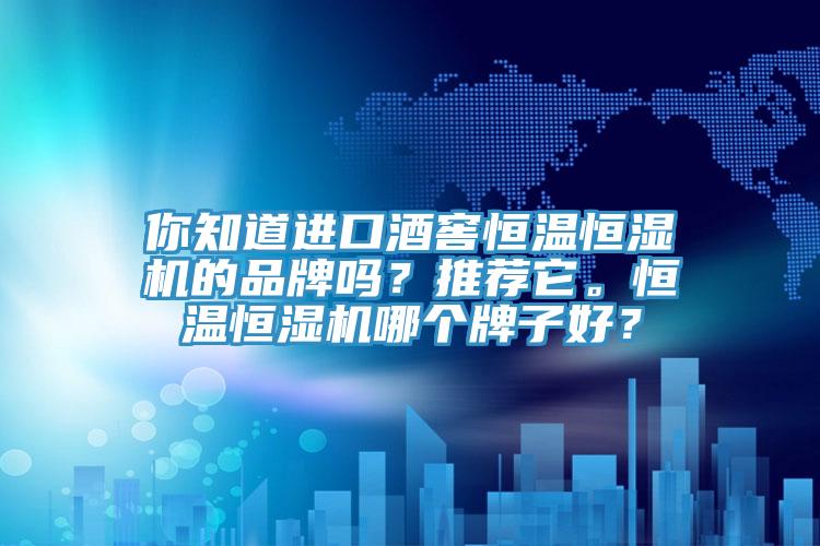 你知道進口酒窖恒溫恒濕機的品牌嗎？推薦它。恒溫恒濕機哪個牌子好？