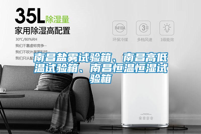 南昌鹽霧試驗箱、南昌高低溫試驗箱、南昌恒溫恒濕試驗箱