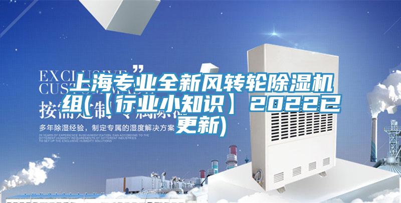 上海專業全新風轉輪91看片网站組(【行業小知識】2022已更新)