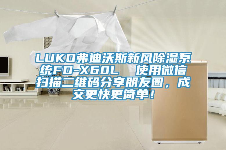 LUKO弗迪沃斯新風除濕係統FD-X60L  使用微信掃描二維碼分享朋友圈，成交更快更簡單！