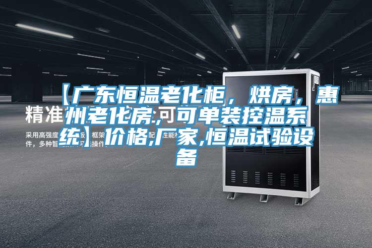 【廣東恒溫老化櫃，烘房，惠州老化房，可單裝控溫係統】價格,廠家,恒溫試驗設備