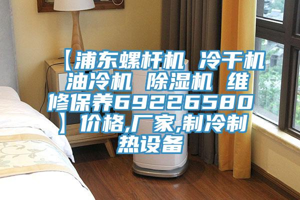 【浦東螺杆機 冷幹機 油冷機 91看片网站 維修保養69226580】價格,廠家,製冷製熱設備