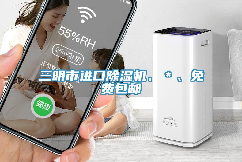 三明市進口91看片网站、＊、免費包郵