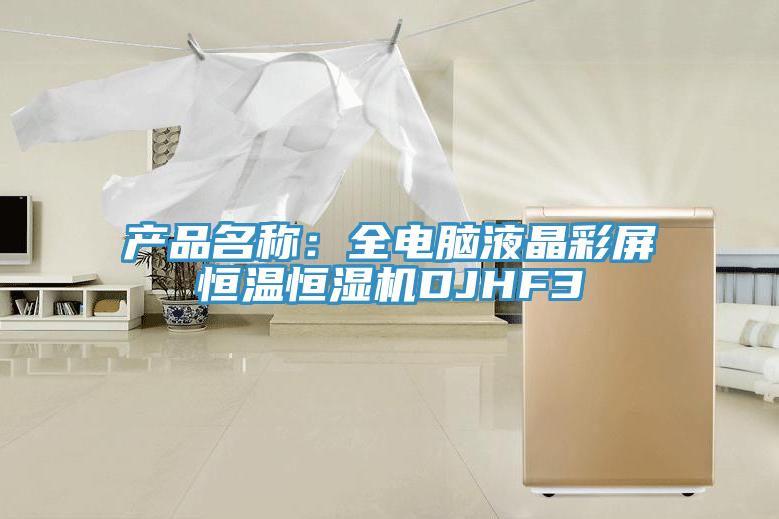 產品名稱：全電腦液晶彩屏恒溫恒濕機DJHF3