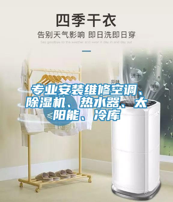 專業安裝維修空調、91看片网站、熱水器、太陽能、冷庫