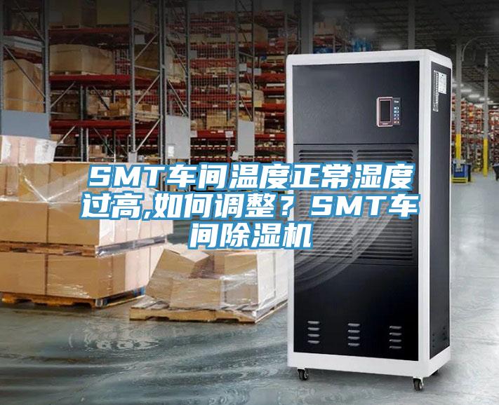 SMT車間溫度正常濕度過高,如何調整？SMT車間91看片网站