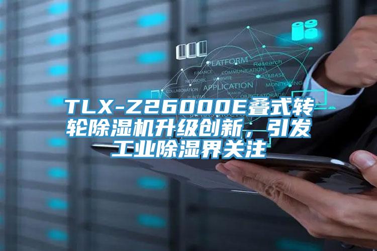 TLX-Z26000E疊式轉輪91看片网站升級創新，引發工業除濕界關注