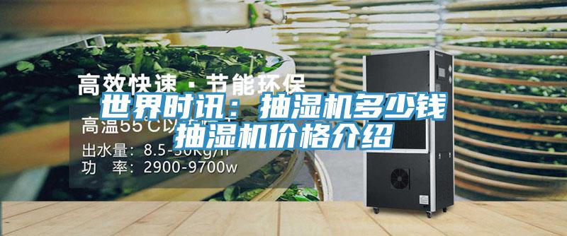 世界時訊：抽濕機多少錢 抽濕機價格介紹