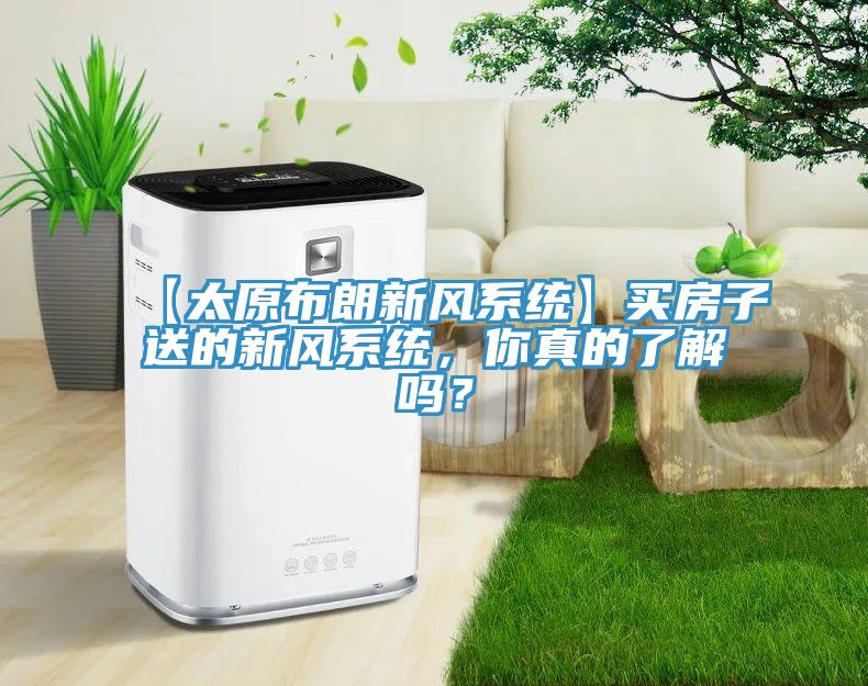 【太原布朗新風係統】買房子送的新風係統，你真的了解嗎？