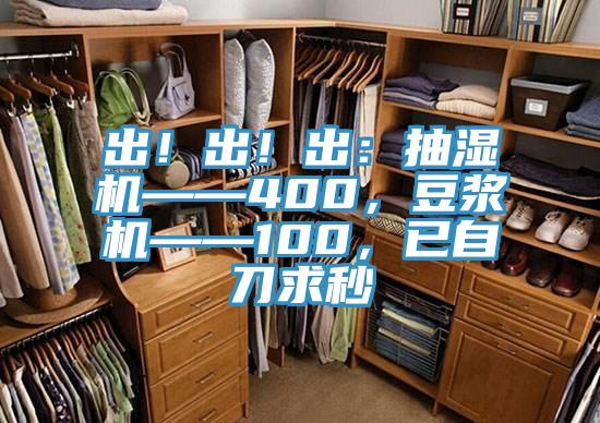 出！出！出：抽濕機——400，豆漿機——100，已自刀求秒