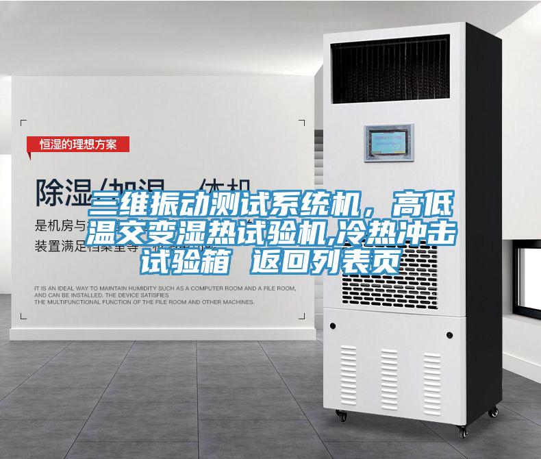 三維振動測試係統機，高低溫交變濕熱試驗機,冷熱衝擊試驗箱 返回列表頁