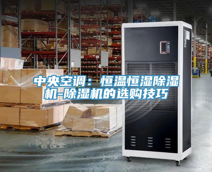 中央空調：恒溫恒濕91看片网站-91看片网站的選購技巧