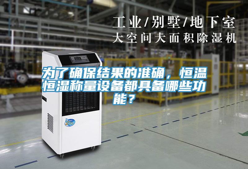 為了確保結果的準確，恒溫恒濕稱量設備都具備哪些功能？