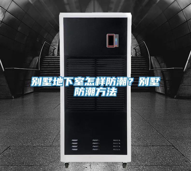 別墅地下室怎樣防潮？別墅防潮方法