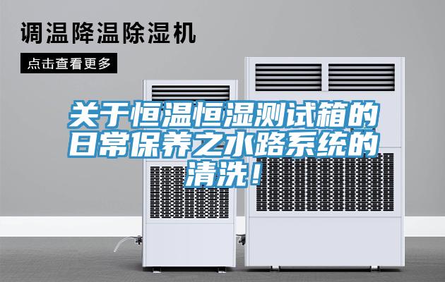 關於恒溫恒濕測試箱的日常保養之水路係統的清洗！