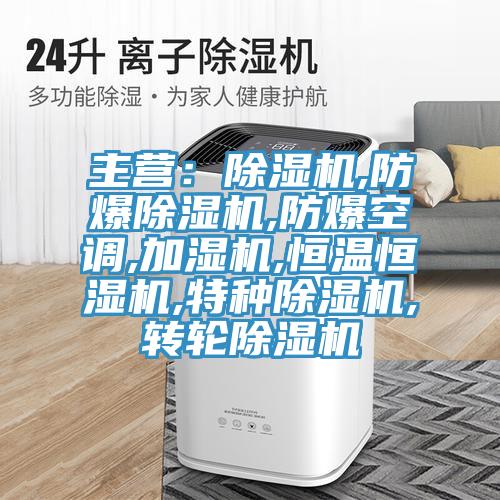 主營：91看片网站,防爆91看片网站,防爆空調,加濕機,恒溫恒濕機,特種91看片网站,轉輪91看片网站