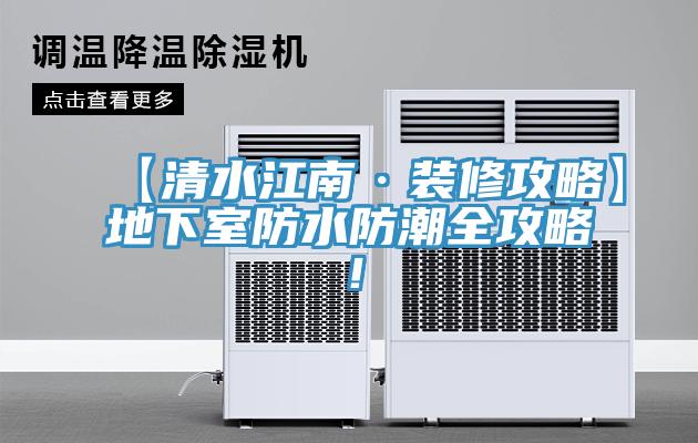 【清水江南·裝修攻略】地下室防水防潮全攻略！