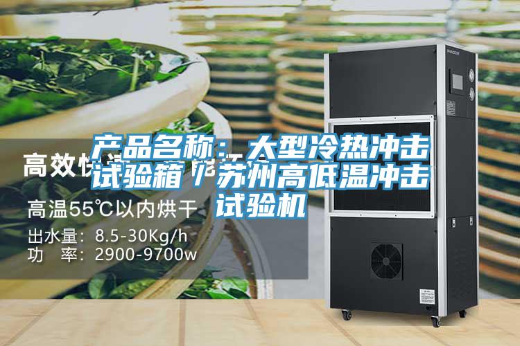產品名稱：大型冷熱衝擊試驗箱／蘇州高低溫衝擊試驗機