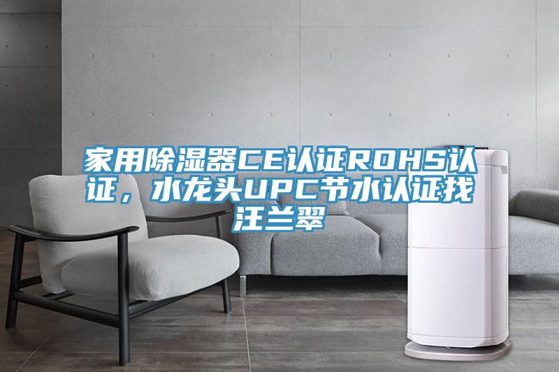 家用除濕器CE認證ROHS認證，水龍頭UPC節水認證找汪蘭翠