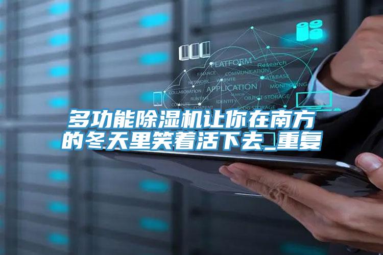 多功能91看片网站讓你在南方的冬天裏笑著活下去_重複