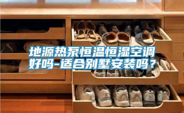 地源熱泵恒溫恒濕空調好嗎-適合別墅安裝嗎？