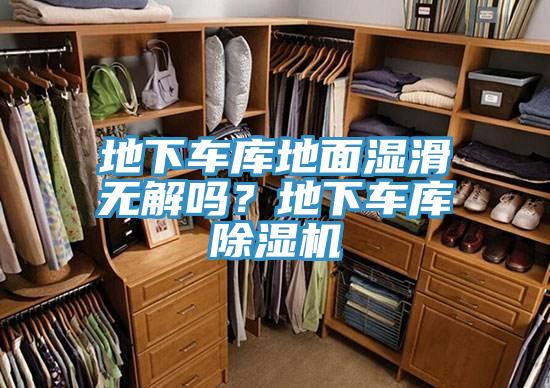 地下車庫地麵濕滑無解嗎？地下車庫91看片网站