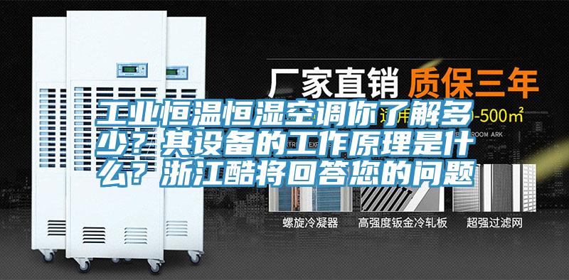 工業恒溫恒濕空調你了解多少？其設備的工作原理是什麽？浙江酷將回答您的問題