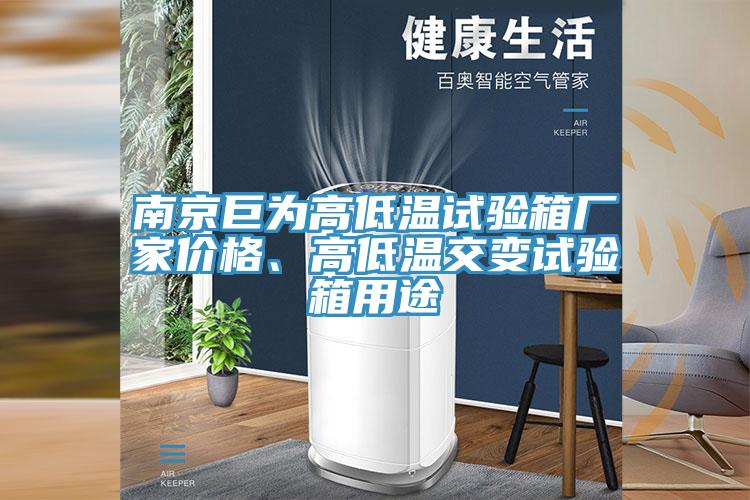南京巨為高低溫試驗箱廠家價格、高低溫交變試驗箱用途