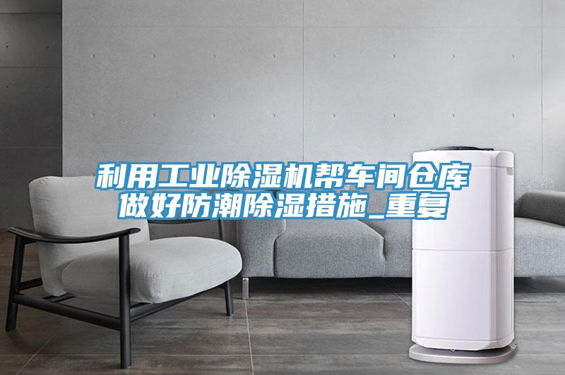 利用工業91看片网站幫車間倉庫做好防潮除濕措施_重複