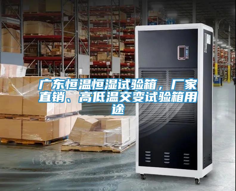 廣東恒溫恒濕試驗箱，廠家直銷、高低溫交變試驗箱用途