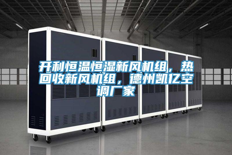 開利恒溫恒濕新風機組，熱回收新風機組，德州凱億空調廠家