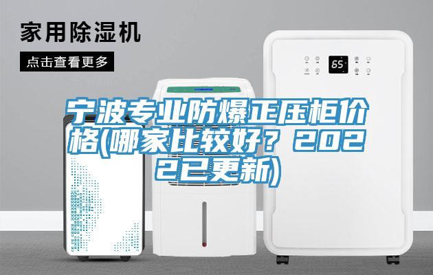寧波專業防爆正壓櫃價格(哪家比較好？2022已更新)
