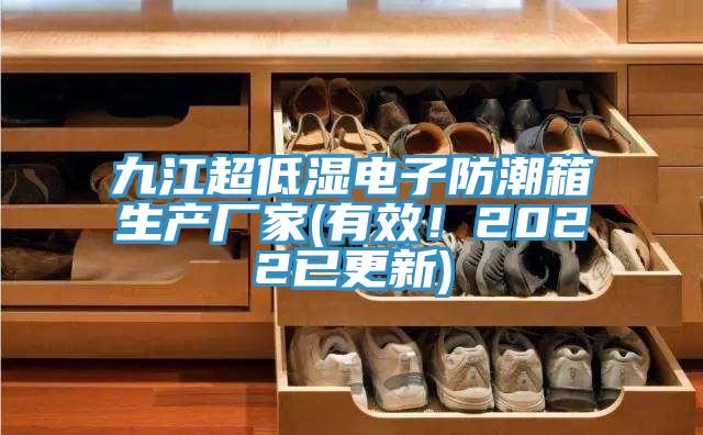 九江超低濕電子防潮箱生產廠家(有效！2022已更新)