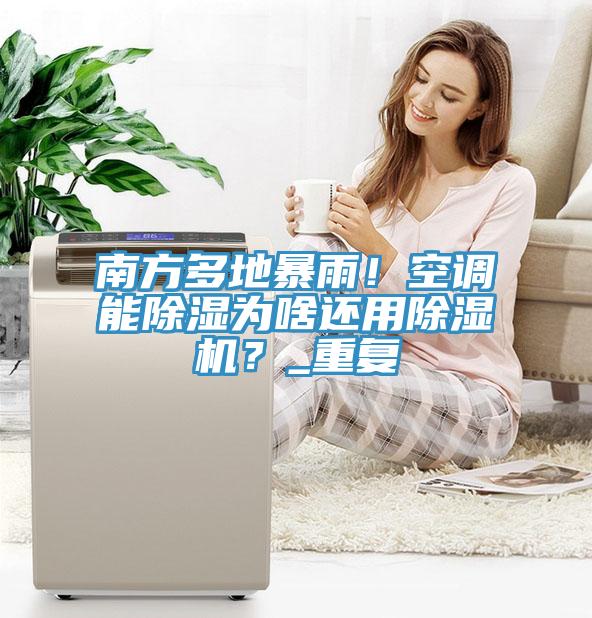 南方多地暴雨！空調能除濕為啥還用91看片网站？_重複