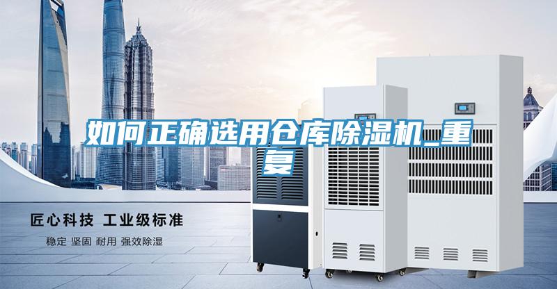 如何正確選用倉庫91看片网站_重複