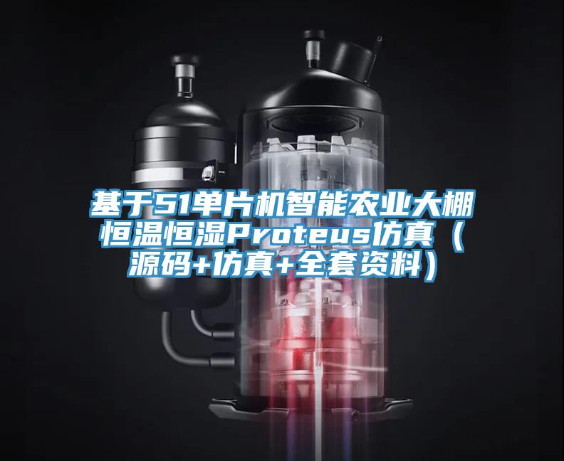 基於51單片機智能農業大棚恒溫恒濕Proteus仿真（源碼+仿真+全套資料）