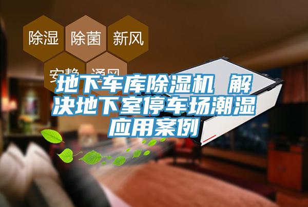 地下車庫91看片网站 解決地下室停車場潮濕應用案例