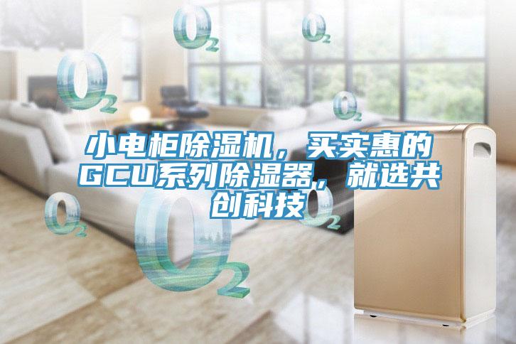 小電櫃91看片网站，買實惠的GCU係列除濕器，就選共創科技