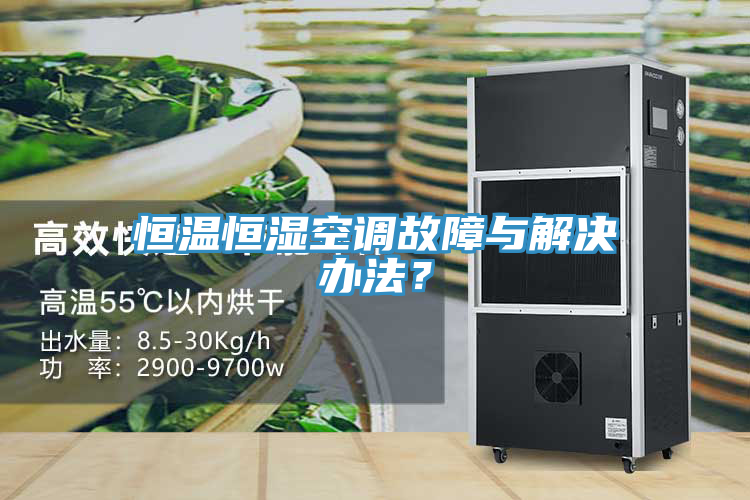 恒溫恒濕空調故障與解決辦法？